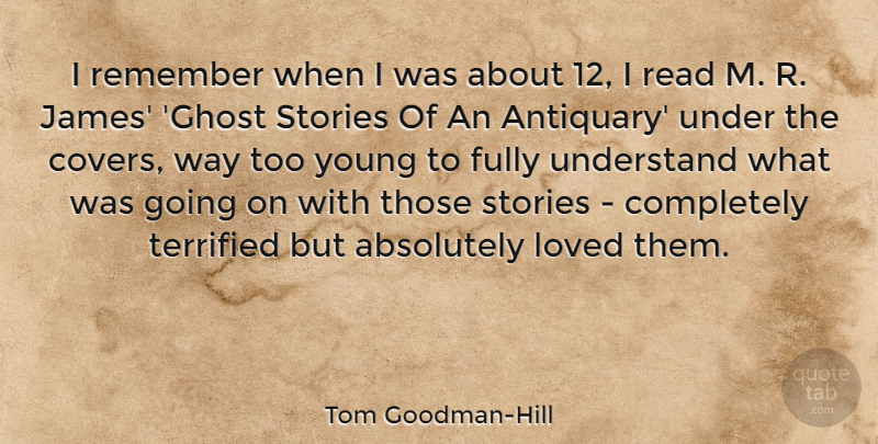 Tom Goodman-Hill Quote About Absolutely, Fully, Loved, Remember, Stories: I Remember When I Was...