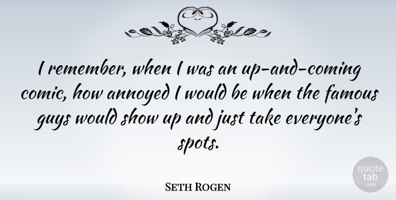 Seth Rogen Quote About Guy, Annoyed, Would Be: I Remember When I Was...