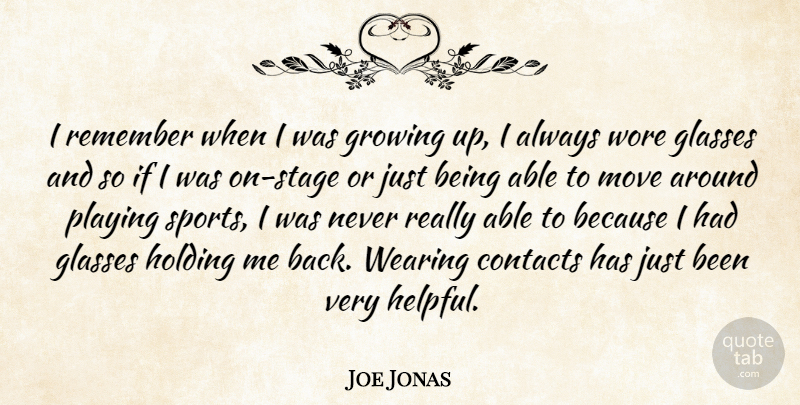 Joe Jonas Quote About Contacts, Glasses, Growing, Holding, Move: I Remember When I Was...