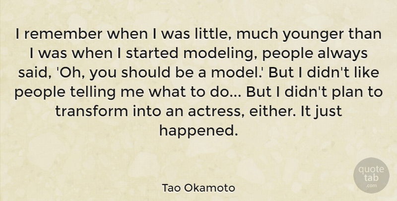 Tao Okamoto Quote About People, Telling, Transform, Younger: I Remember When I Was...