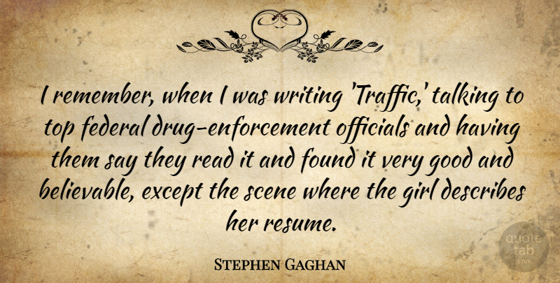 Stephen Gaghan Quote About Except, Federal, Found, Good, Officials: I Remember When I Was...