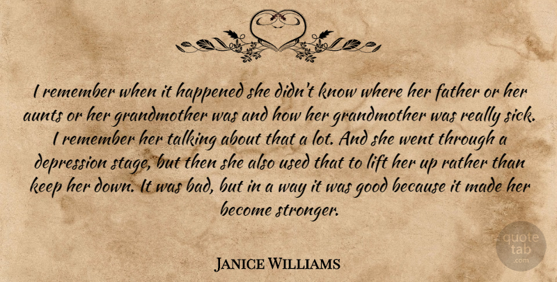 Janice Williams Quote About Aunts, Depression, Father, Good, Happened: I Remember When It Happened...