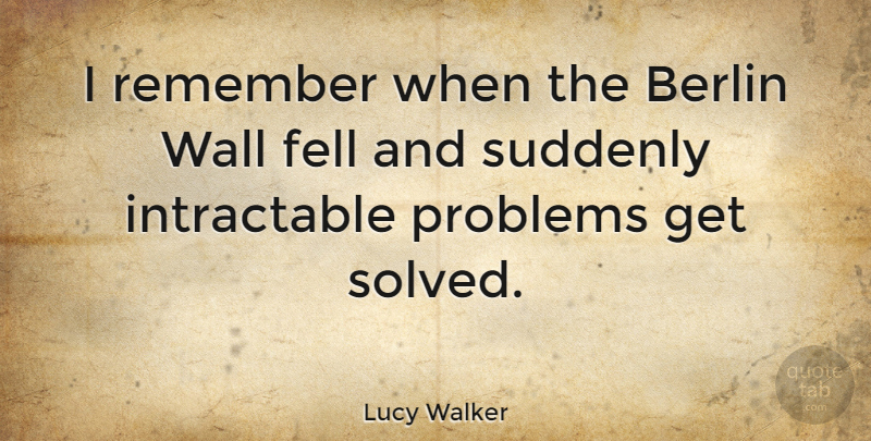 Lucy Walker Quote About Wall, Berlin, Remember: I Remember When The Berlin...