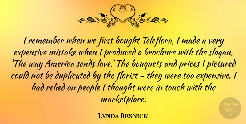 Lynda Resnick Quote About America, Bought, Expensive, Florist, Love: I Remember When We First...