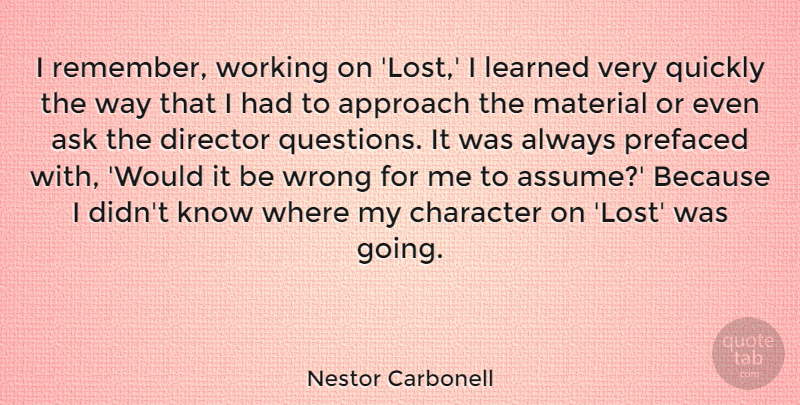 Nestor Carbonell Quote About Approach, Ask, Director, Learned, Material: I Remember Working On Lost...