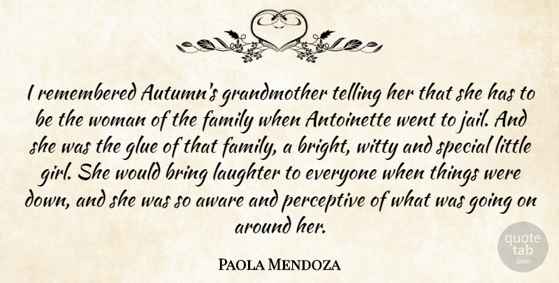 Paola Mendoza Quote About Aware, Bring, Family, Glue, Laughter: I Remembered Autumns Grandmother Telling...