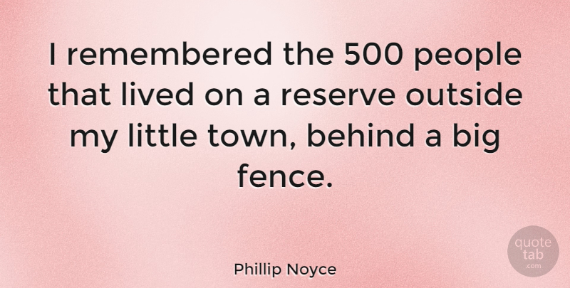 Phillip Noyce Quote About People, Littles, Towns: I Remembered The 500 People...