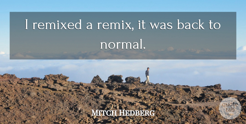 Mitch Hedberg Quote About Inspirational, Funny, Motivational: I Remixed A Remix It...