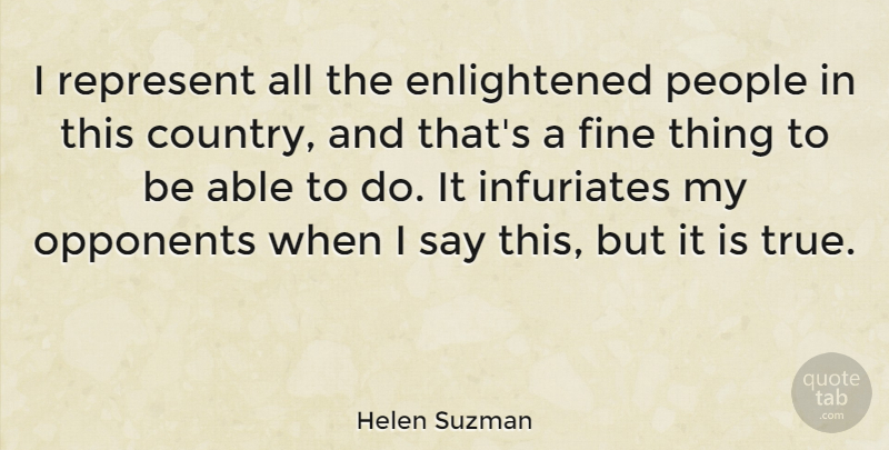 Helen Suzman Quote About Opponents, People: I Represent All The Enlightened...