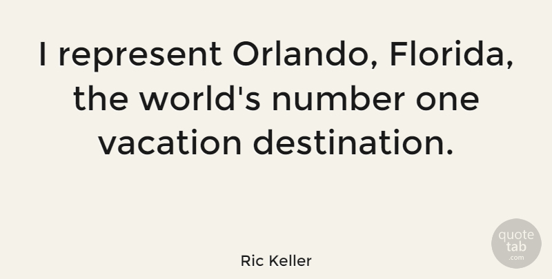 Ric Keller Quote About Vacation, Numbers, Florida: I Represent Orlando Florida The...