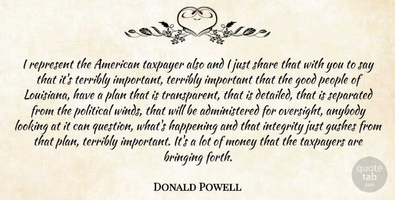 Donald Powell Quote About Anybody, Bringing, Good, Happening, Integrity: I Represent The American Taxpayer...