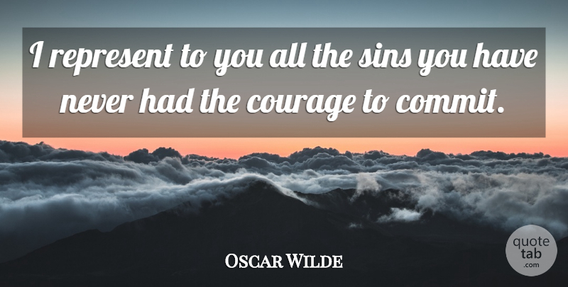 Oscar Wilde Quote About Courage, Represent, Sins: I Represent To You All...