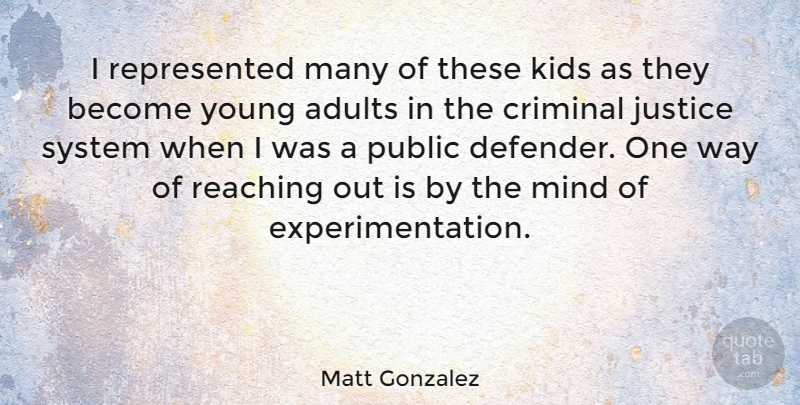 Matt Gonzalez Quote About Kids, Justice, Mind: I Represented Many Of These...
