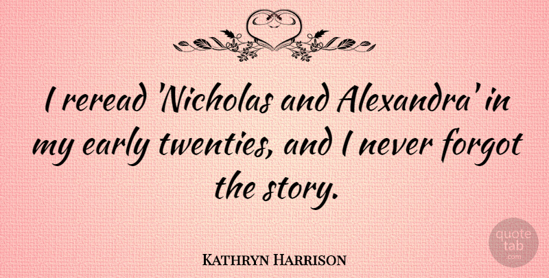 Kathryn Harrison Quote About undefined: I Reread Nicholas And Alexandra...