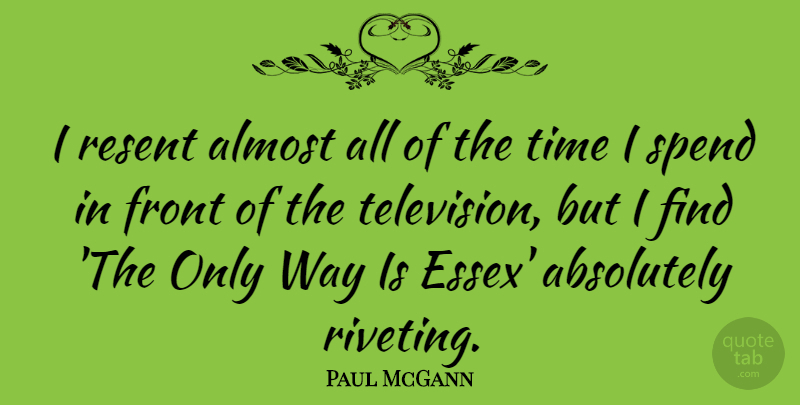 Paul McGann Quote About Essex, Way, Television: I Resent Almost All Of...