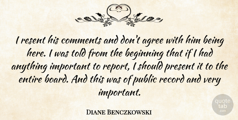 Diane Benczkowski Quote About Agree, Beginning, Comments, Entire, Present: I Resent His Comments And...