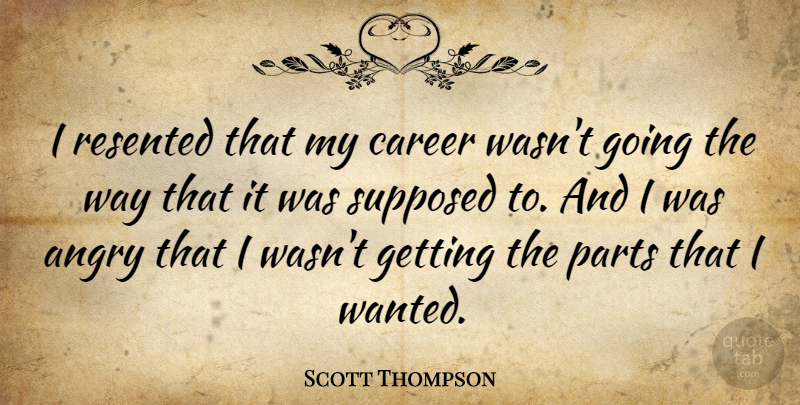 Scott Thompson Quote About Careers, Way, Wanted: I Resented That My Career...