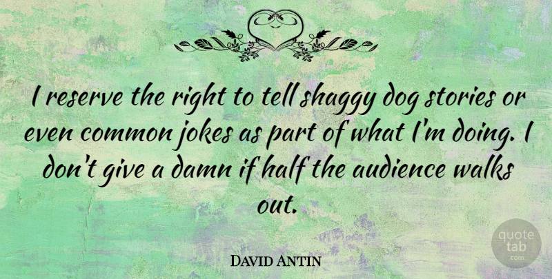 David Antin Quote About Dog, Giving, Stories: I Reserve The Right To...