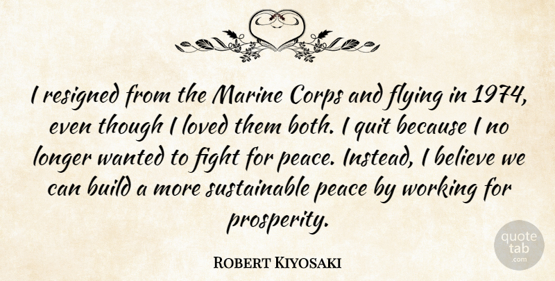 Robert Kiyosaki Quote About Believe, Build, Corps, Longer, Loved: I Resigned From The Marine...