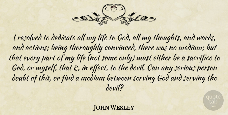 John Wesley Quote About Sacrifice, Serious Person, Doubt: I Resolved To Dedicate All...