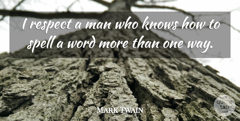 Mark Twain Quote About Respect, Men, Way: I Respect A Man Who...