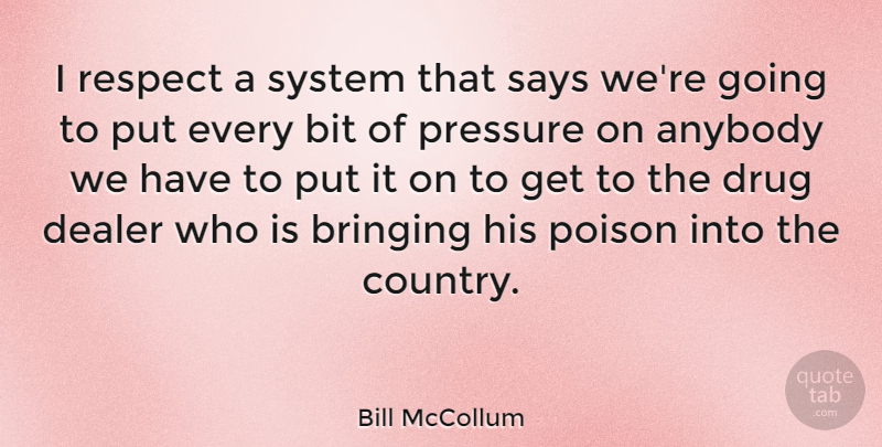 Bill McCollum Quote About Country, Drug, Poison: I Respect A System That...