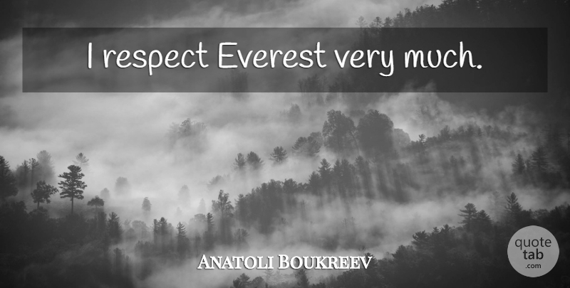 Anatoli Boukreev Quote About Everest: I Respect Everest Very Much...