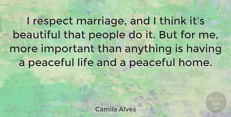 Camila Alves Quote About Beautiful, Home, Thinking: I Respect Marriage And I...