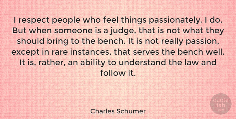 Charles Schumer Quote About Passion, Law, Judging: I Respect People Who Feel...