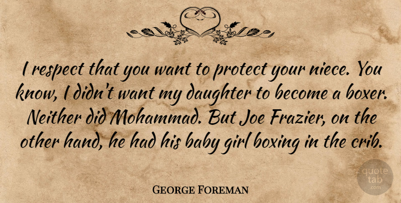 George Foreman Quote About Girl, Daughter, Baby: I Respect That You Want...