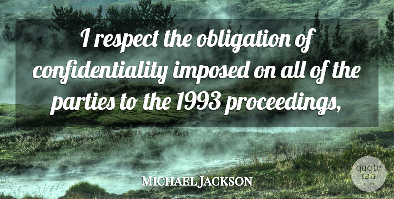 Michael Jackson Quote About Imposed, Obligation, Parties, Respect: I Respect The Obligation Of...