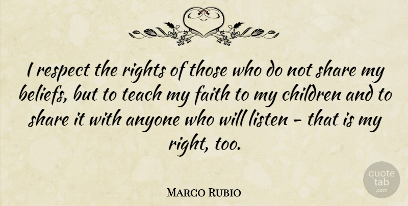 Marco Rubio Quote About Anyone, Children, Faith, Listen, Respect: I Respect The Rights Of...