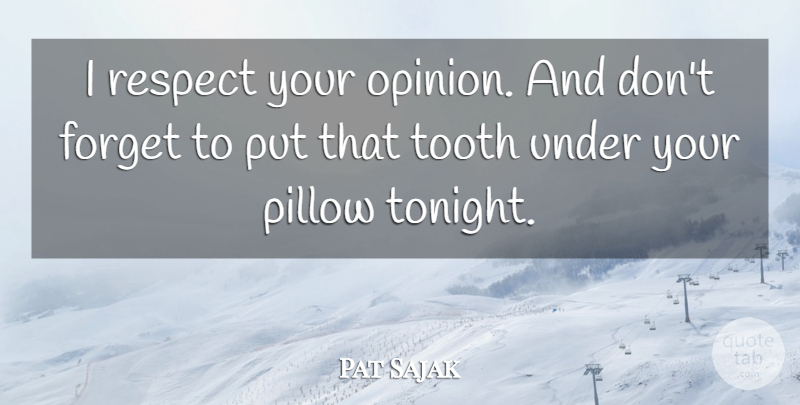 Pat Sajak Quote About Forget, Pillow, Respect, Tooth: I Respect Your Opinion And...