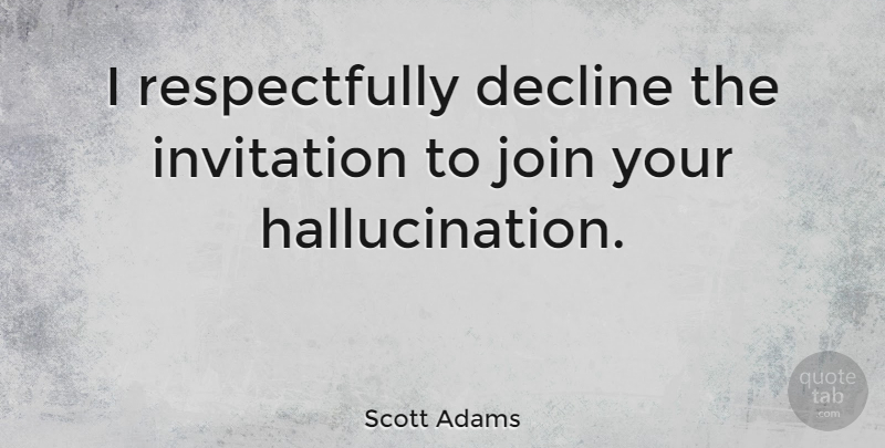 Scott Adams Quote About Aggravation, Hallucinations, Dilbert: I Respectfully Decline The Invitation...