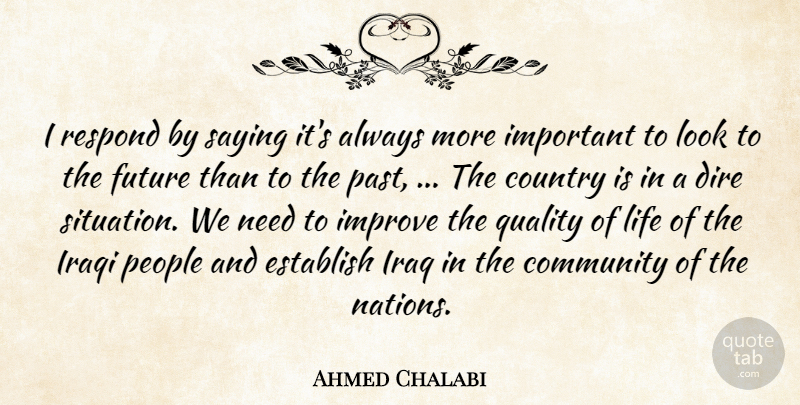 Ahmed Chalabi Quote About Community, Country, Dire, Establish, Future: I Respond By Saying Its...