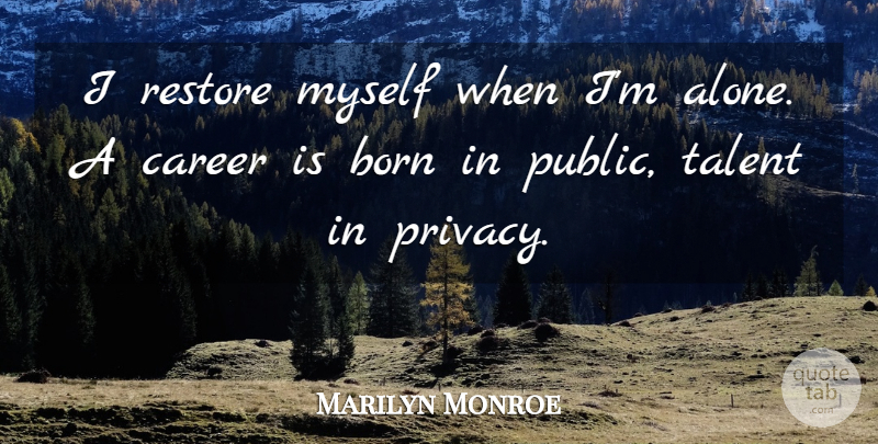 Marilyn Monroe Quote About Born, Career, Restore, Talent: I Restore Myself When Im...