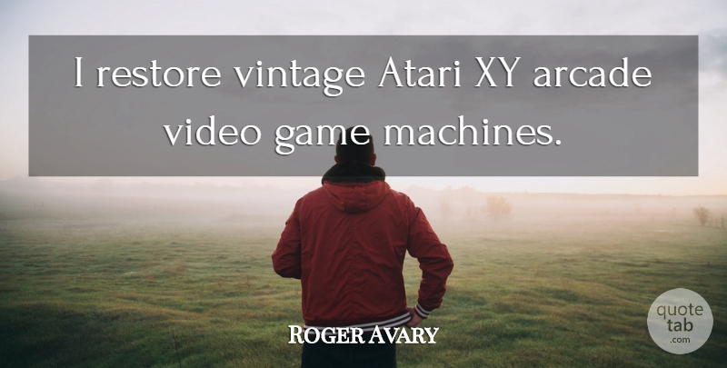 Roger Avary Quote About Arcade, Atari, Restore: I Restore Vintage Atari Xy...