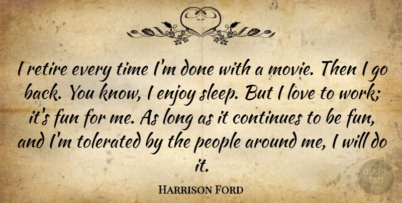 Harrison Ford Quote About Continues, Enjoy, Fun, Love, People: I Retire Every Time Im...