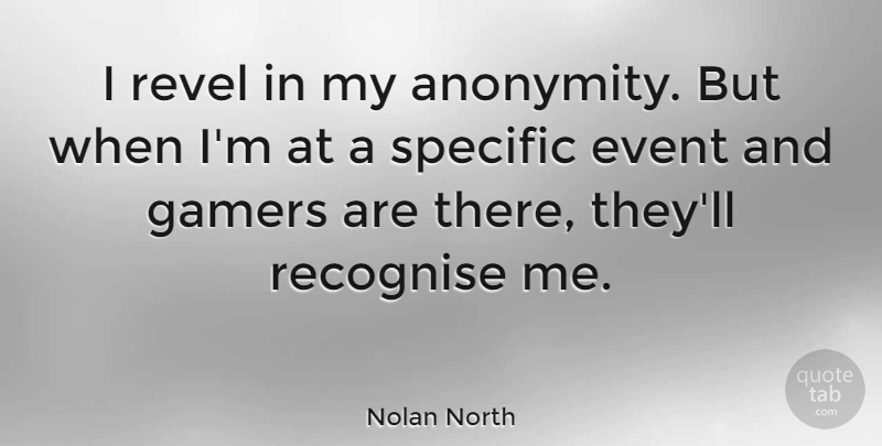 Nolan North Quote About Recognise, Specific: I Revel In My Anonymity...