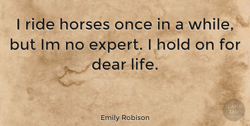 Emily Robison Quote About Horse, Experts, Dear Life: I Ride Horses Once In...