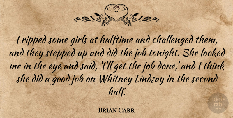 Brian Carr Quote About Challenged, Eye, Girls, Good, Halftime: I Ripped Some Girls At...