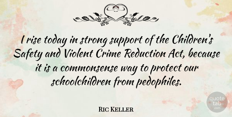 Ric Keller Quote About Strong, Children, Safety: I Rise Today In Strong...