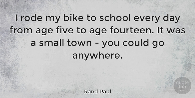 Rand Paul Quote About Age, Five, Rode, School, Town: I Rode My Bike To...