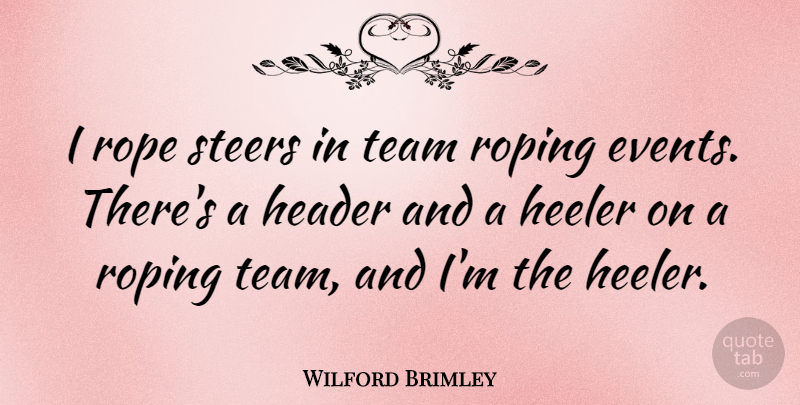 Wilford Brimley Quote About Team, High Heels, Events: I Rope Steers In Team...