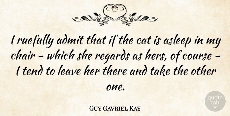 Guy Gavriel Kay Quote About Asleep, Course, Leave, Regards, Tend: I Ruefully Admit That If...