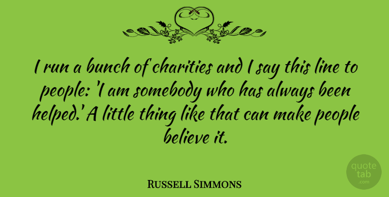 Russell Simmons Quote About Believe, Charities, People, Somebody: I Run A Bunch Of...