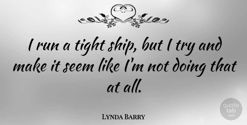 Lynda Barry Quote About Running, Trying, Ships: I Run A Tight Ship...