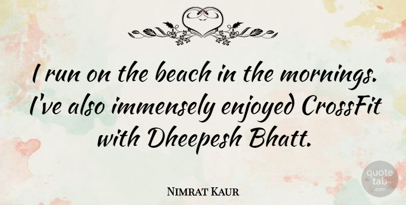 Nimrat Kaur Quote About Immensely: I Run On The Beach...