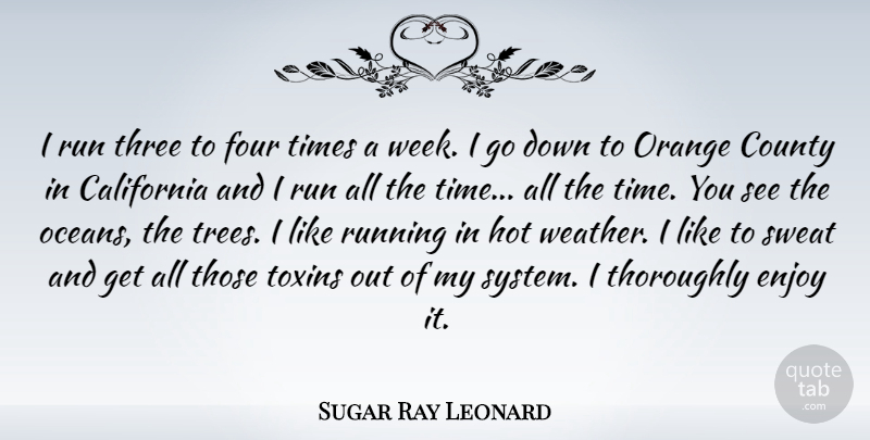 Sugar Ray Leonard Quote About California, County, Enjoy, Four, Hot: I Run Three To Four...