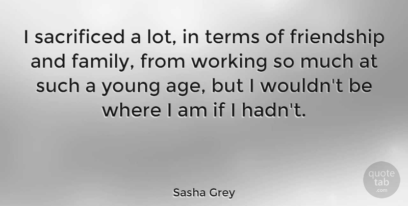 Sasha Grey Quote About Age, Young, Term: I Sacrificed A Lot In...